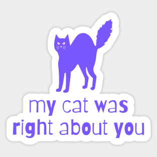 my cat was right about you Sticker